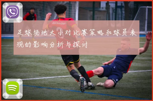 足球场地大小对比赛策略和球员表现的影响分析与探讨